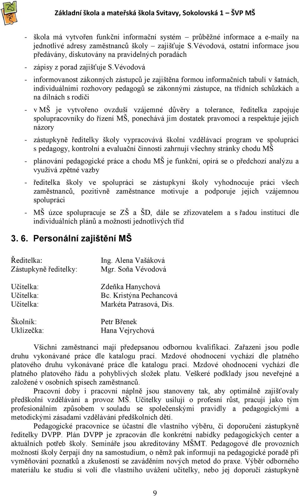 Vévodová - informovanost zákonných zástupců je zajištěna formou informačních tabulí v šatnách, individuálními rozhovory pedagogů se zákonnými zástupce, na třídních schůzkách a na dílnách s rodiči - v