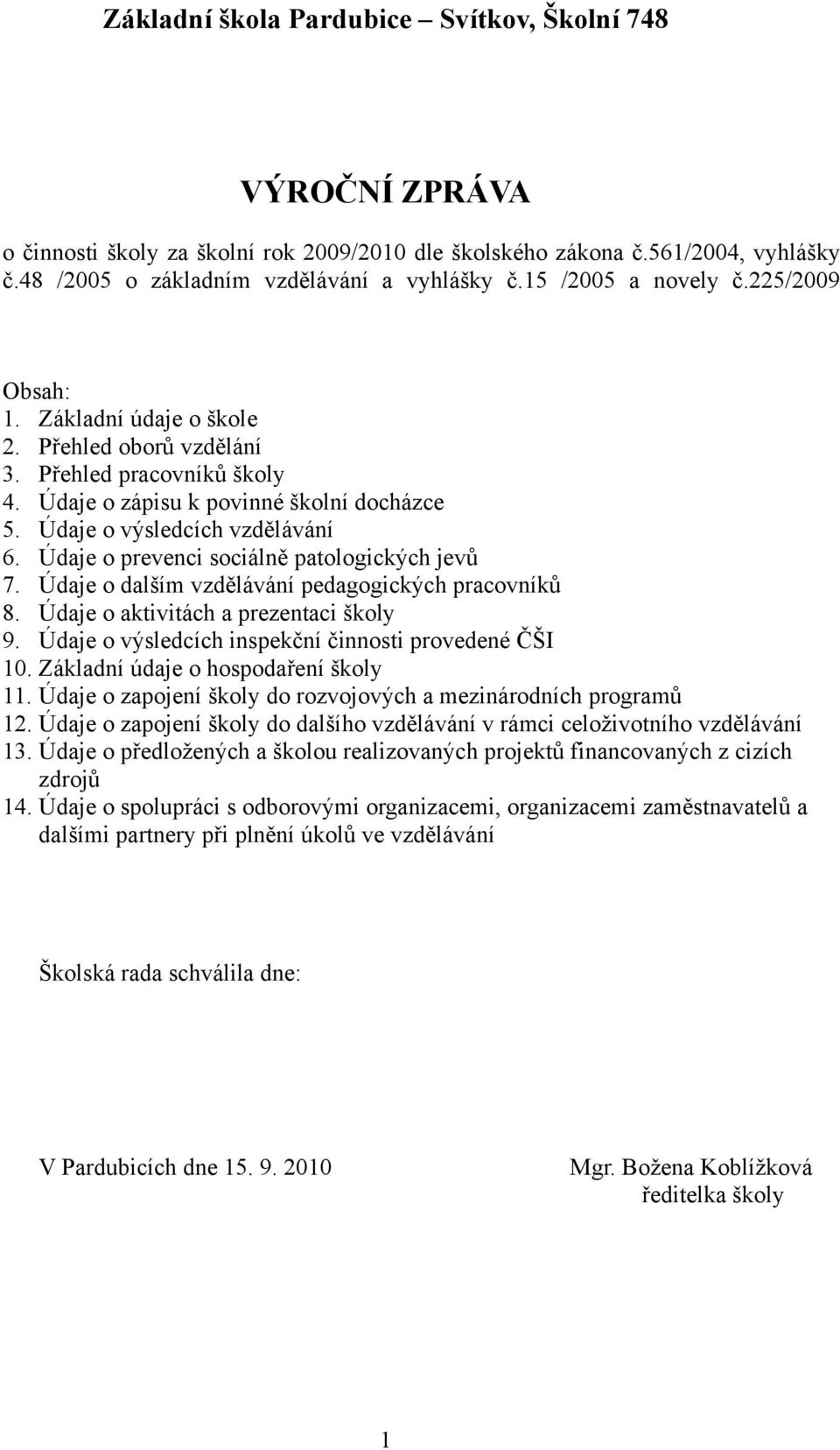 Údaje o prevenci sociálně patologických jevů 7. Údaje o dalším vzdělávání pedagogických pracovníků 8. Údaje o aktivitách a prezentaci školy 9. Údaje o výsledcích inspekční činnosti provedené ČŠI 10.