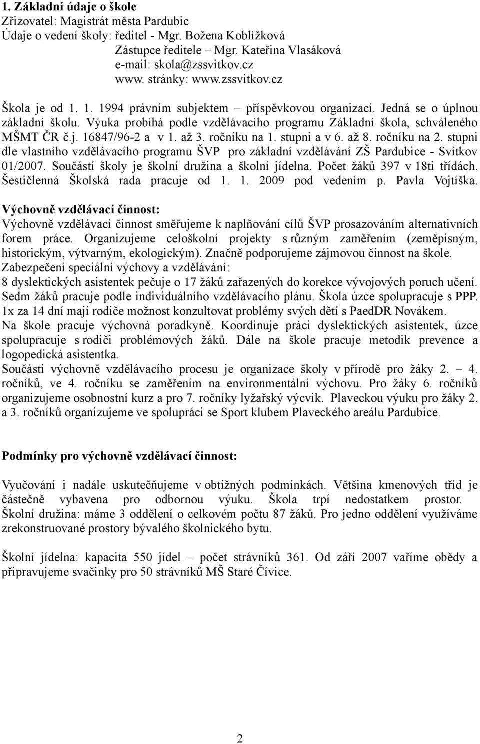 Výuka probíhá podle vzdělávacího programu Základní škola, schváleného MŠMT ČR č.j. 16847/96-2 a v 1. až 3. ročníku na 1. stupni a v 6. až 8. ročníku na 2.