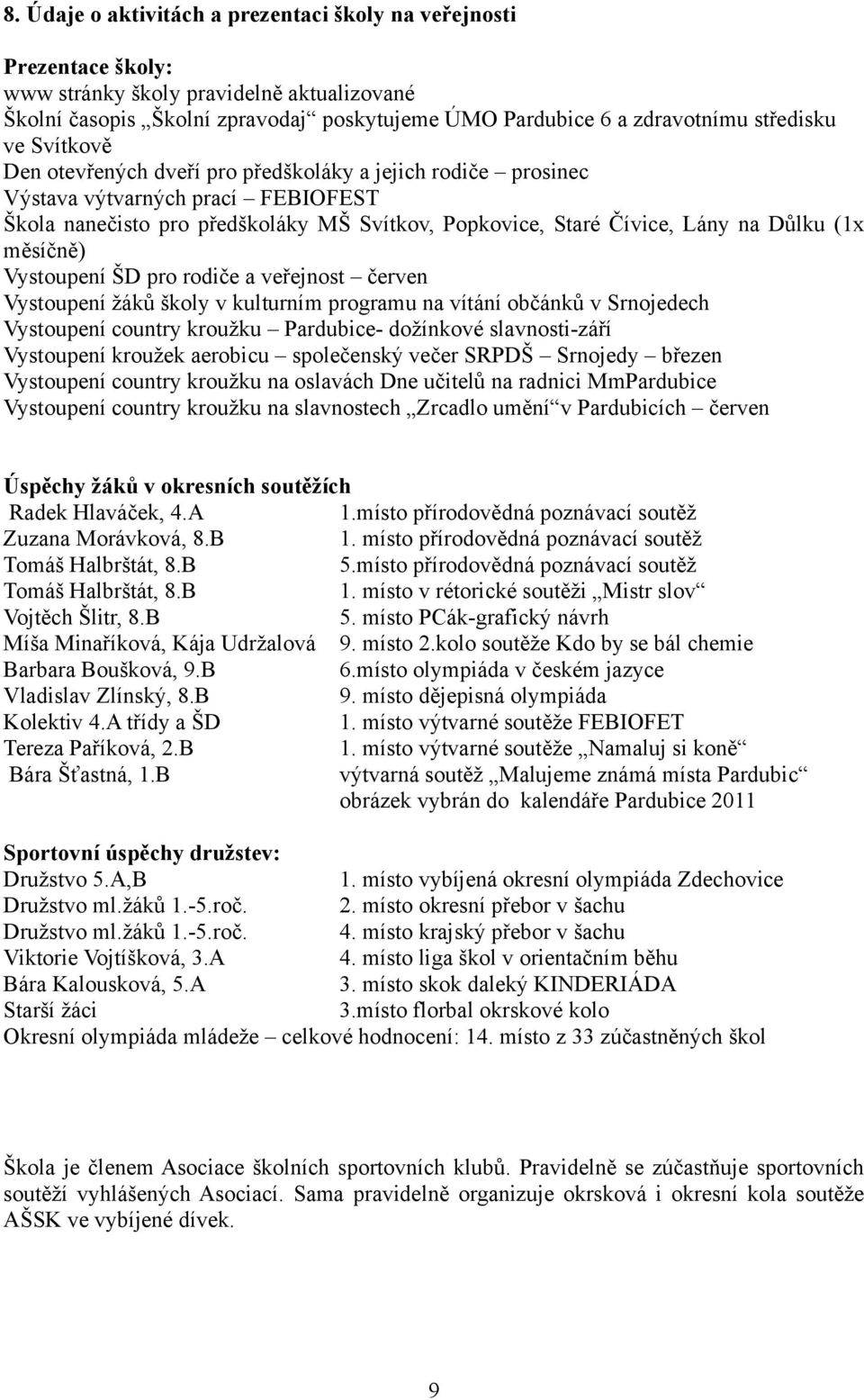 měsíčně) Vystoupení ŠD pro rodiče a veřejnost červen Vystoupení žáků školy v kulturním programu na vítání občánků v Srnojedech Vystoupení country kroužku Pardubice- dožínkové slavnosti-září