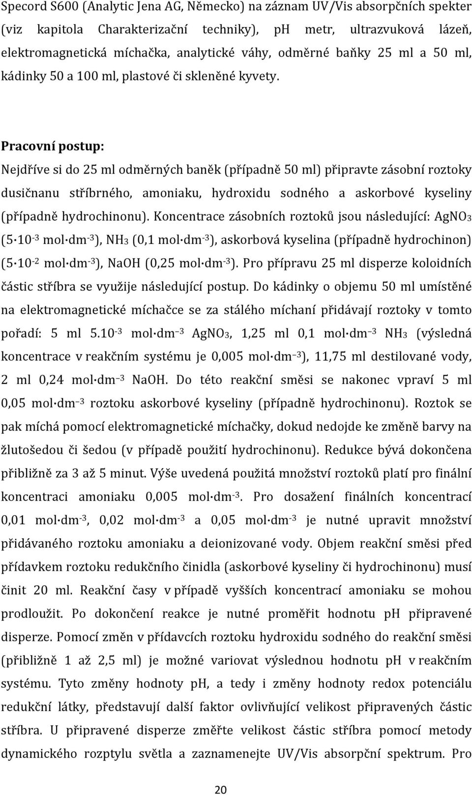 Pracovní postup: Nejdříve si do 25 ml odměrných baněk (případně 50 ml) připravte zásobní roztoky dusičnanu stříbrného, amoniaku, hydroxidu sodného a askorbové kyseliny (případně hydrochinonu).