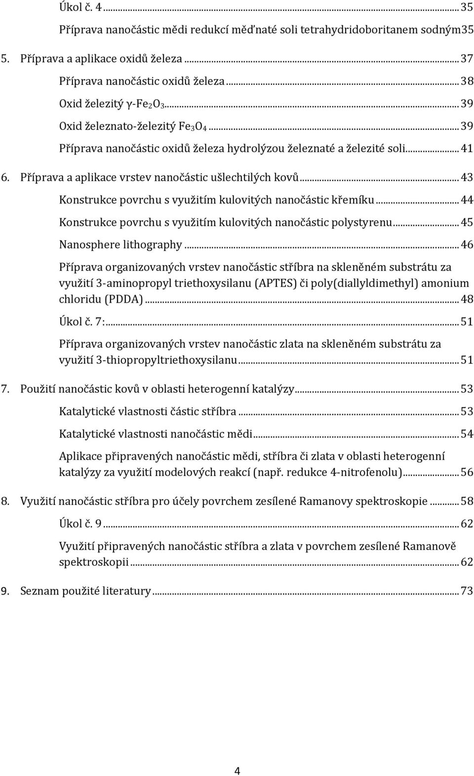 .. 43 Konstrukce povrchu s využitím kulovitých nanočástic křemíku... 44 Konstrukce povrchu s využitím kulovitých nanočástic polystyrenu... 45 Nanosphere lithography.