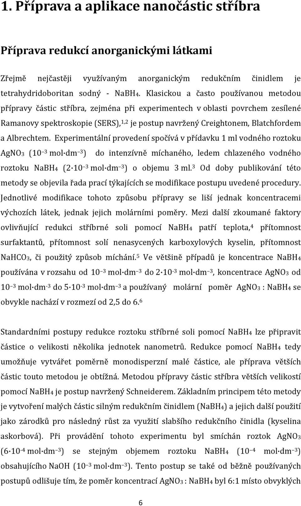 Albrechtem. Experimentální provedení spočívá v přídavku 1 ml vodného roztoku AgNO3 (10 3 mol dm 3 ) do intenzívně míchaného, ledem chlazeného vodného roztoku NaBH4 (2 10 3 mol dm 3 ) o objemu 3 ml.