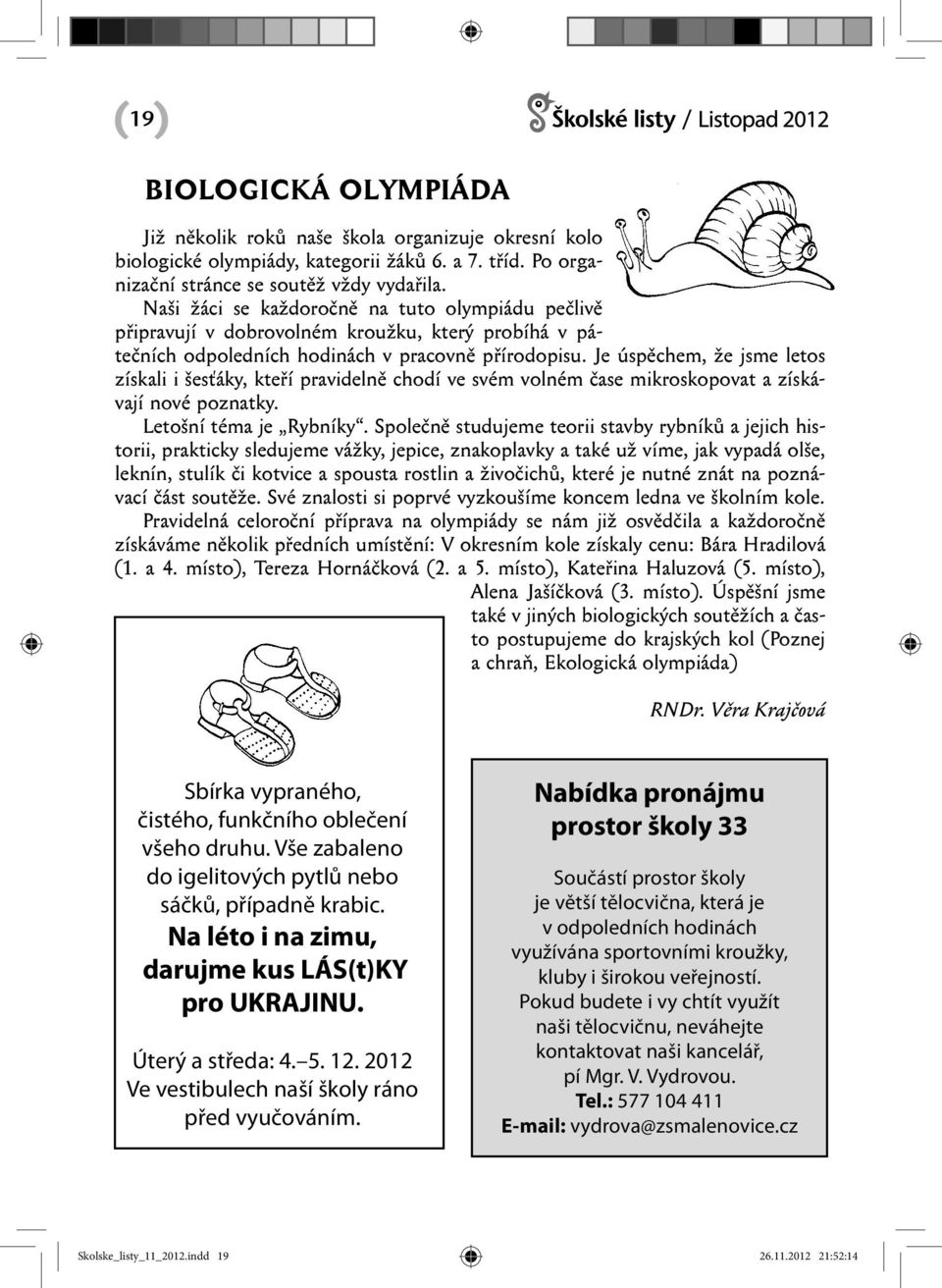 Je úspěchem, že jsme letos získali i šesťáky, kteří pravidelně chodí ve svém volném čase mikroskopovat a získávají nové poznatky. Letošní téma je Rybníky.