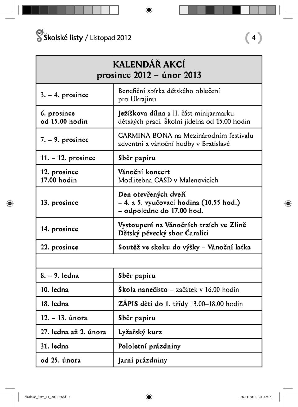 prosince Vánoční koncert Modlitebna CASD v Malenovicích Den otevřených dveří 4. a 5. vyučovací hodina (10.55 hod.) + odpoledne do 17.00 hod.