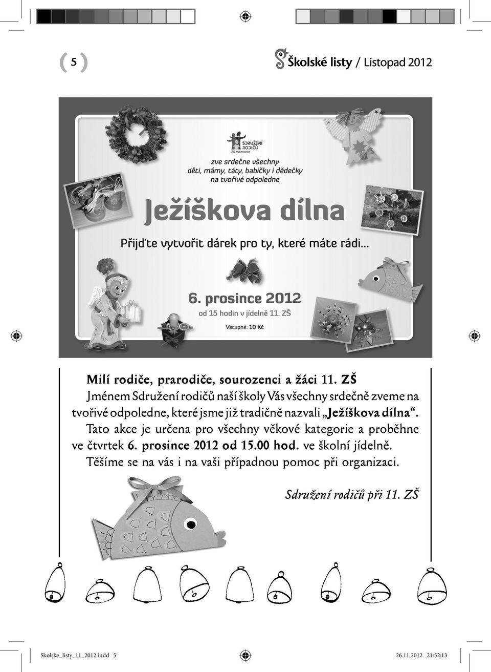 nazvali Ježíškova dílna. Tato akce je určena pro všechny věkové kategorie a proběhne ve čtvrtek 6.