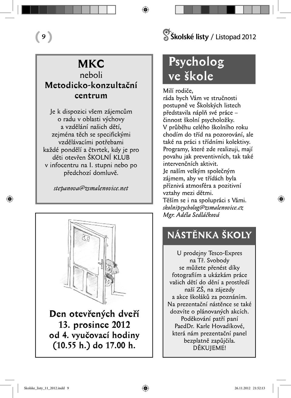 net Psycholog ve škole Milí rodiče, ráda bych Vám ve stručnosti postupně ve Školských listech představila náplň své práce činnost školní psycholožky.