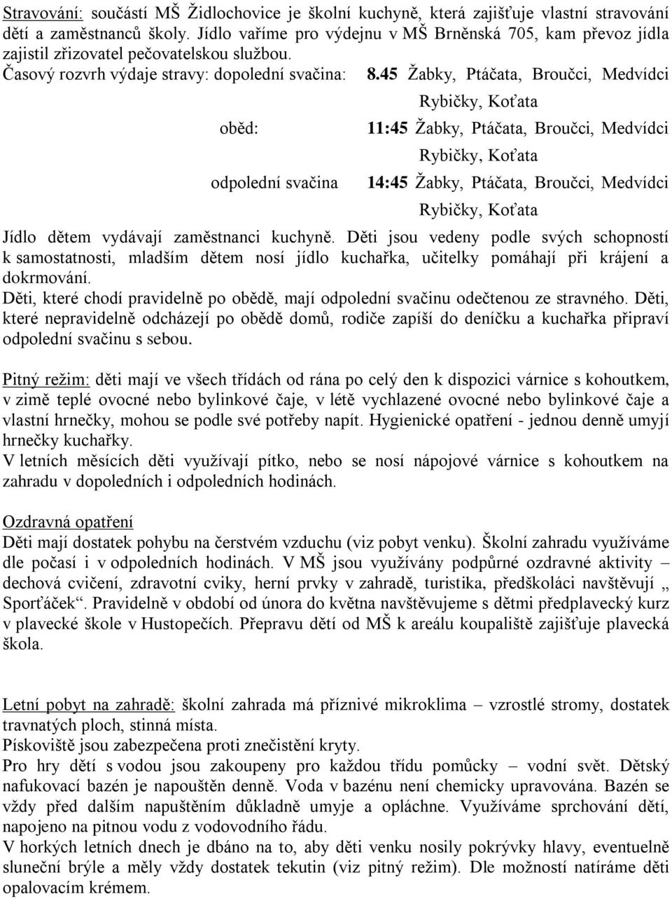 45 Žabky, Ptáčata, Broučci, Medvídci oběd: odpolední svačina Rybičky, Koťata 11:45 Žabky, Ptáčata, Broučci, Medvídci Rybičky, Koťata 14:45 Žabky, Ptáčata, Broučci, Medvídci Rybičky, Koťata Jídlo