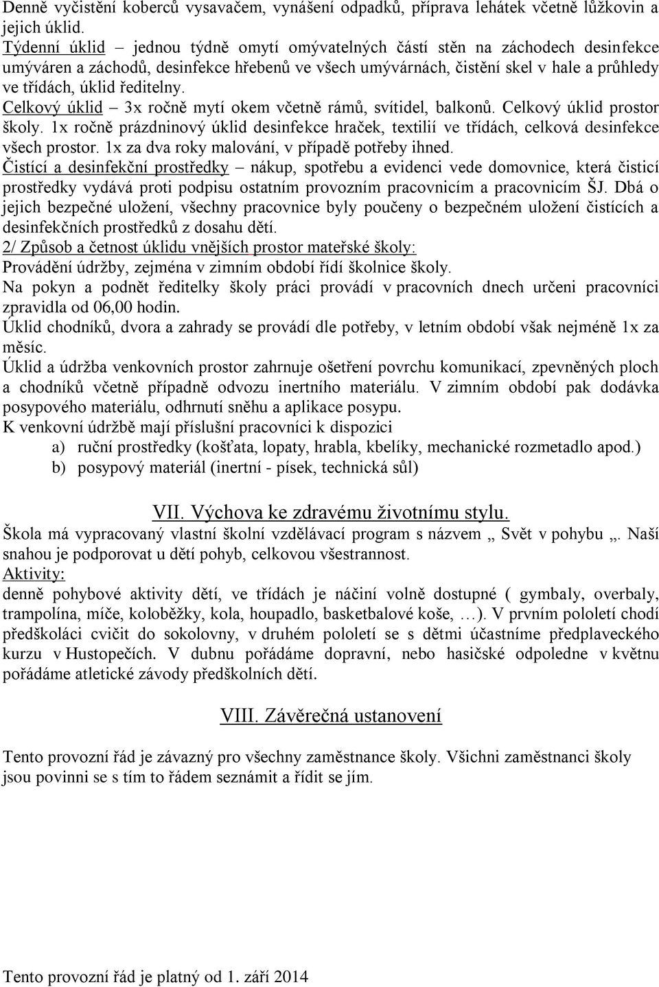 Celkový úklid 3x ročně mytí okem včetně rámů, svítidel, balkonů. Celkový úklid prostor školy. 1x ročně prázdninový úklid desinfekce hraček, textilií ve třídách, celková desinfekce všech prostor.