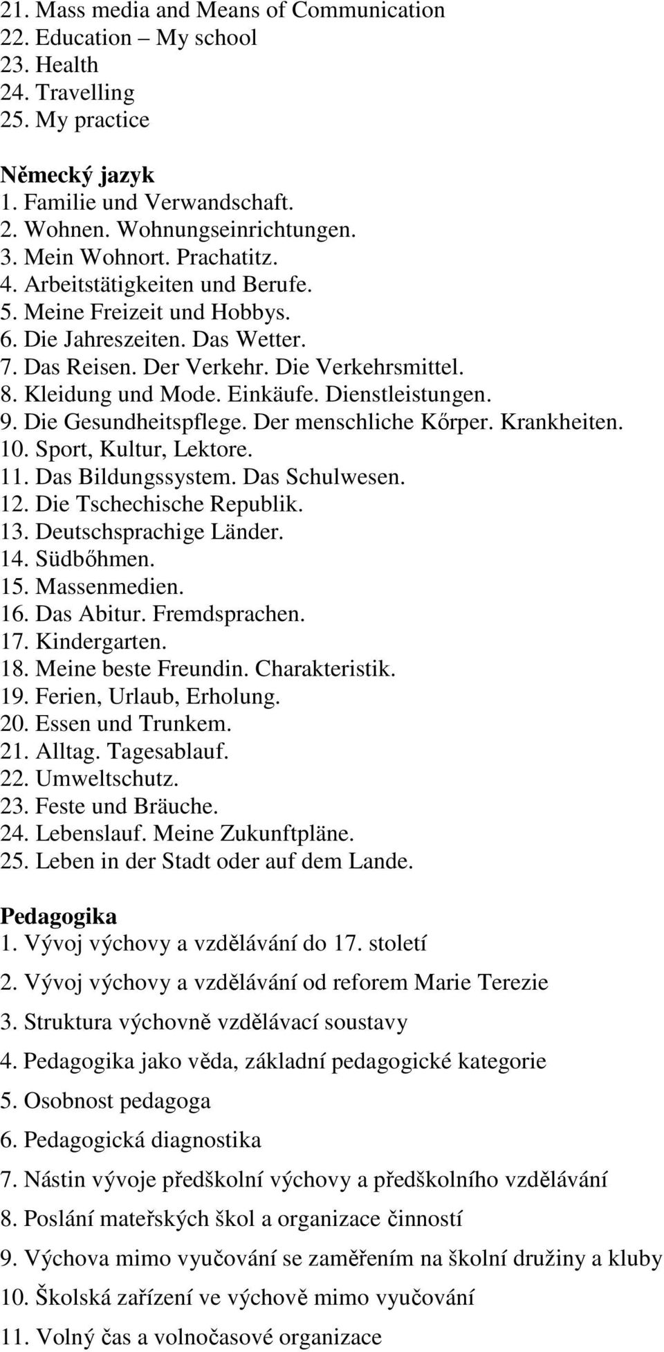 Einkäufe. Dienstleistungen. 9. Die Gesundheitspflege. Der menschliche Kőrper. Krankheiten. 10. Sport, Kultur, Lektore. 11. Das Bildungssystem. Das Schulwesen. 12. Die Tschechische Republik. 13.