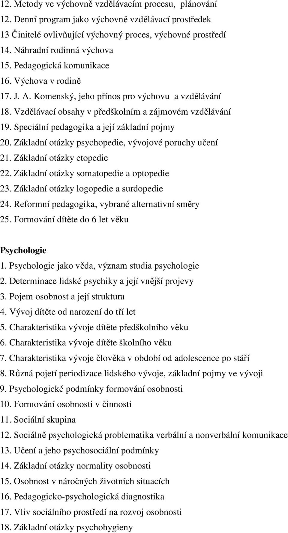 Speciální pedagogika a její základní pojmy 20. Základní otázky psychopedie, vývojové poruchy učení 21. Základní otázky etopedie 22. Základní otázky somatopedie a optopedie 23.