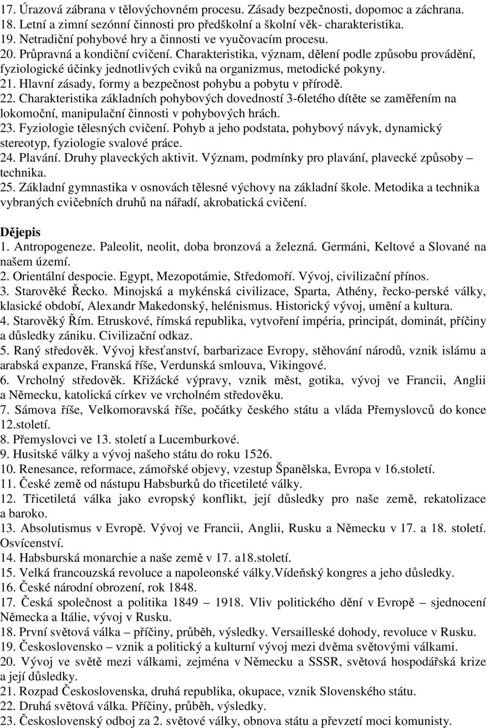 Charakteristika, význam, dělení podle způsobu provádění, fyziologické účinky jednotlivých cviků na organizmus, metodické pokyny. 21. Hlavní zásady, formy a bezpečnost pohybu a pobytu v přírodě. 22.