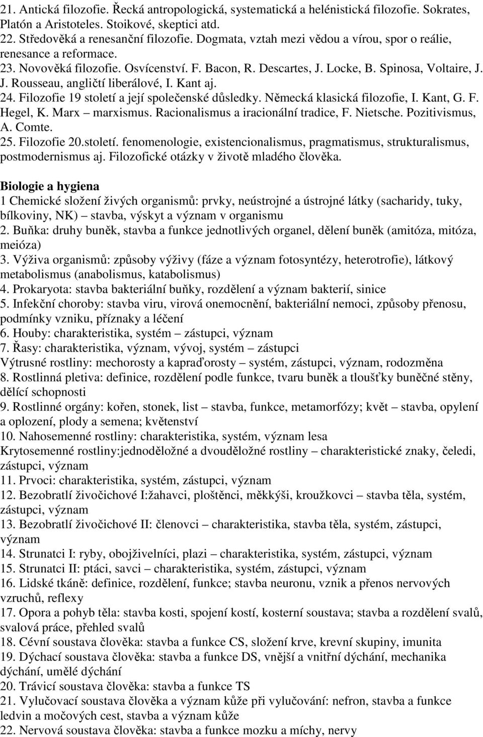 Kant aj. 24. Filozofie 19 století a její společenské důsledky. Německá klasická filozofie, I. Kant, G. F. Hegel, K. Marx marxismus. Racionalismus a iracionální tradice, F. Nietsche. Pozitivismus, A.