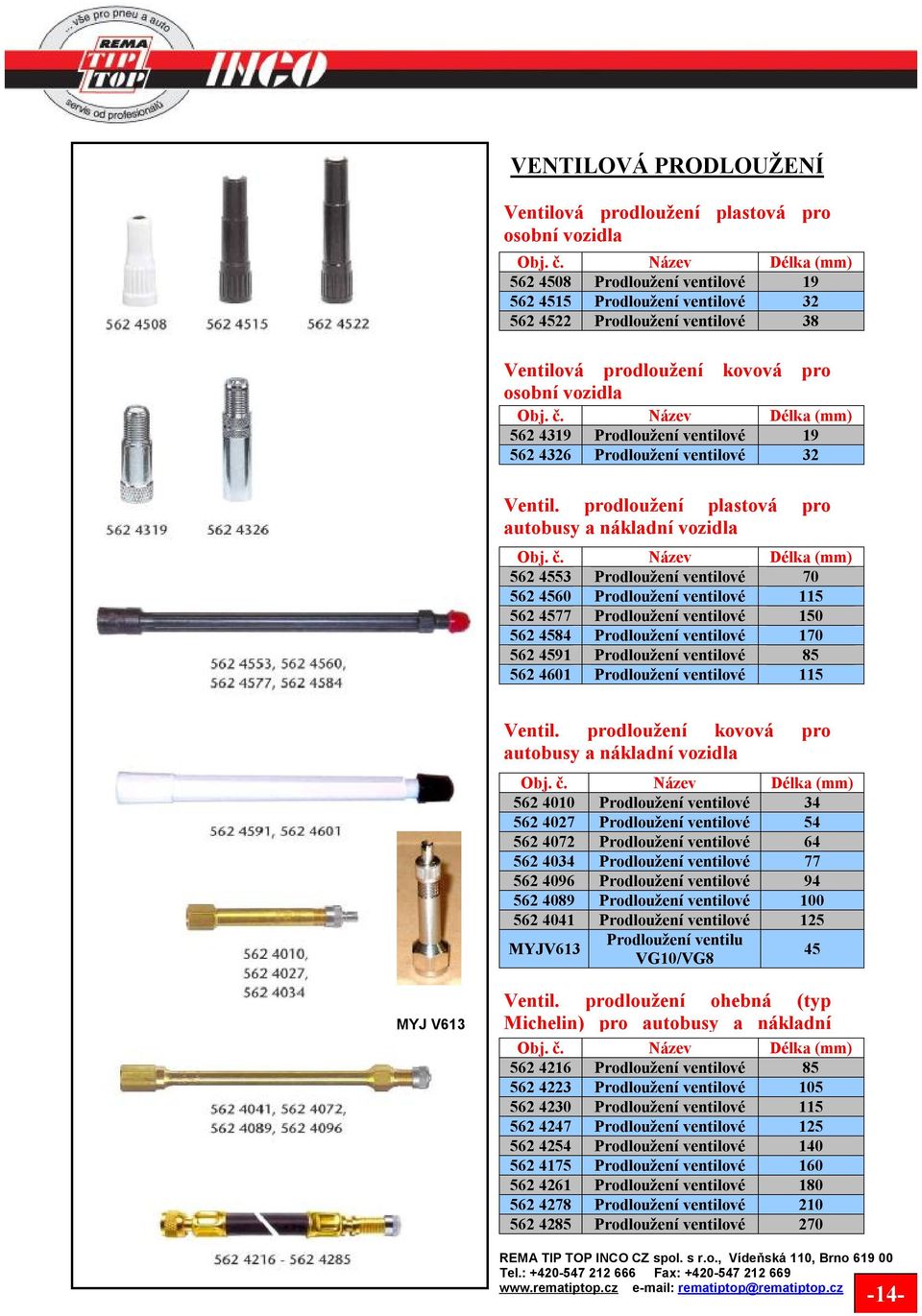 prodloužení plastová pro autobusy a nákladní vozidla Délka (mm) 562 4553 Prodloužení ventilové 70 562 4560 Prodloužení ventilové 115 562 4577 Prodloužení ventilové 150 562 4584 Prodloužení ventilové