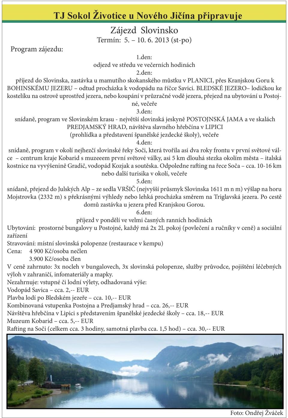 BLEDSKÉ JEZERO lodičkou ke kostelíku na ostrově uprostřed jezera, nebo koupání v průzračné vodě jezera, přejezd na ubytování u Postojné, večeře 3.