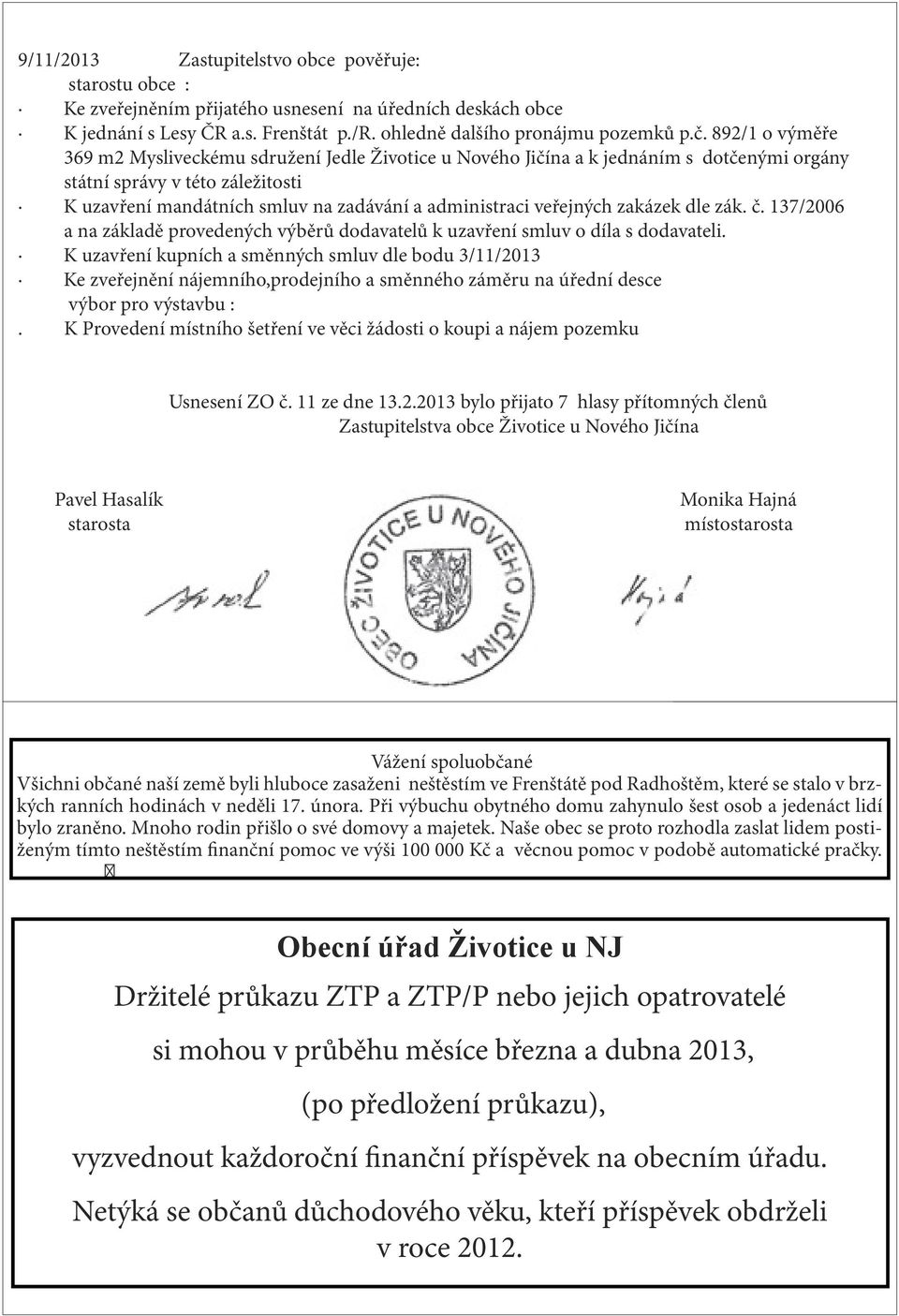 veřejných zakázek dle zák. č. 137/2006 a na základě provedených výběrů dodavatelů k uzavření smluv o díla s dodavateli.