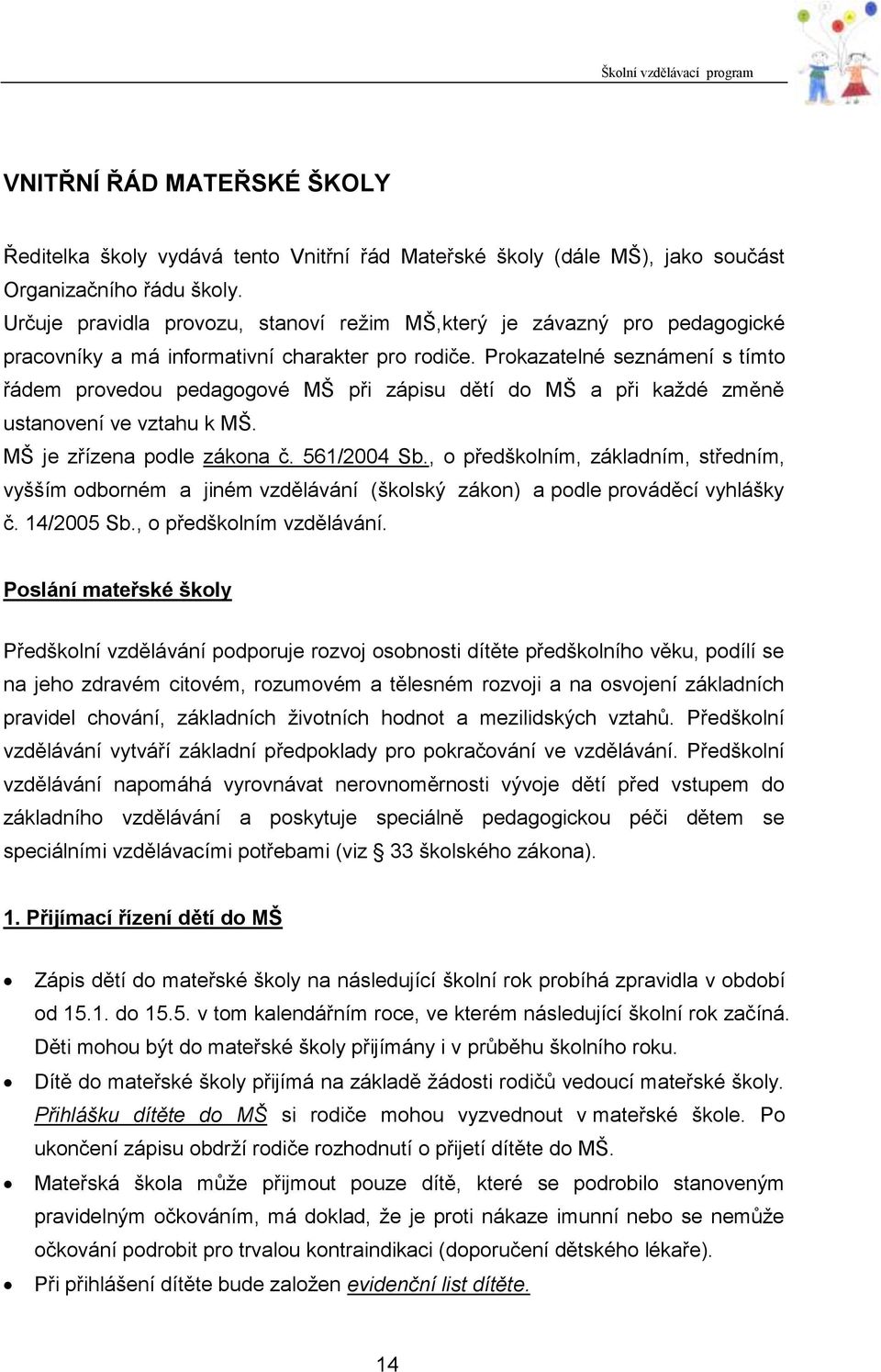 Prokazatelné seznámení s tímto řádem provedou pedagogové MŠ při zápisu dětí do MŠ a při každé změně ustanovení ve vztahu k MŠ. MŠ je zřízena podle zákona č. 561/2004 Sb.