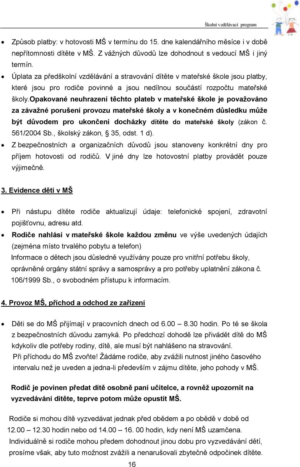 opakované neuhrazení těchto plateb v mateřské škole je považováno za závažné porušení provozu mateřské školy a v konečném důsledku může být důvodem pro ukončení docházky dítěte do mateřské školy