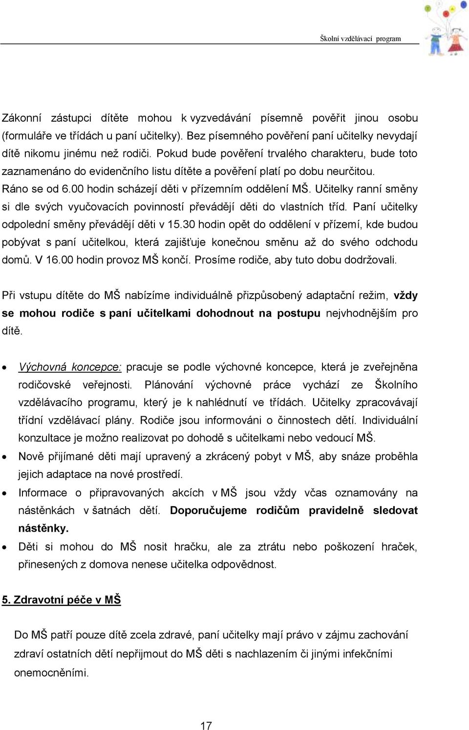 Učitelky ranní směny si dle svých vyučovacích povinností převádějí děti do vlastních tříd. Paní učitelky odpolední směny převádějí děti v 15.