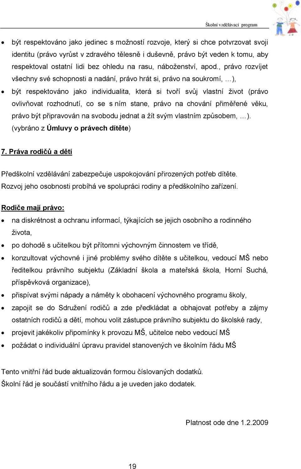 , právo rozvíjet všechny své schopnosti a nadání, právo hrát si, právo na soukromí, ), být respektováno jako individualita, která si tvoří svůj vlastní život (právo ovlivňovat rozhodnutí, co se s ním