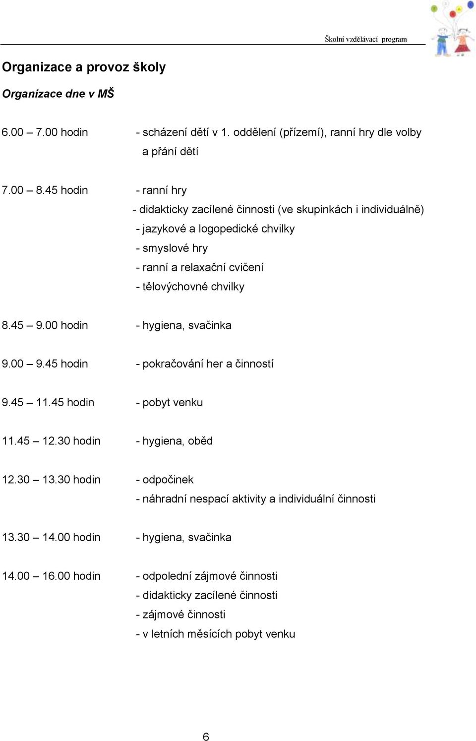 chvilky 8.45 9.00 hodin - hygiena, svačinka 9.00 9.45 hodin - pokračování her a činností 9.45 11.45 hodin - pobyt venku 11.45 12.30 hodin - hygiena, oběd 12.30 13.