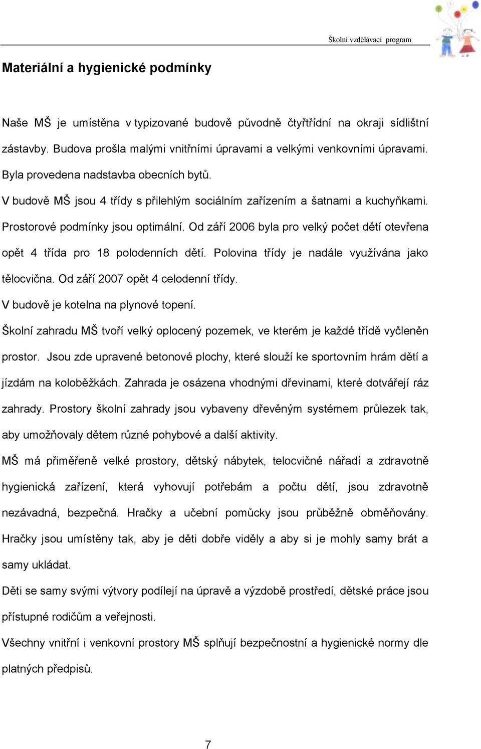 Od září 2006 byla pro velký počet dětí otevřena opět 4 třída pro 18 polodenních dětí. Polovina třídy je nadále využívána jako tělocvična. Od září 2007 opět 4 celodenní třídy.