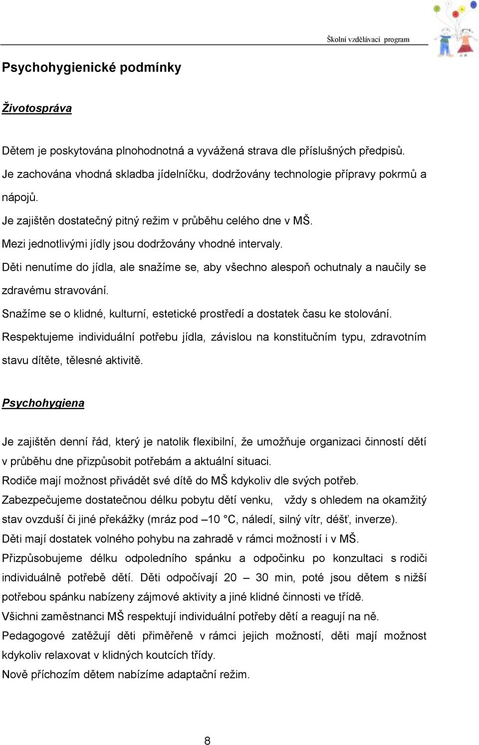 Mezi jednotlivými jídly jsou dodržovány vhodné intervaly. Děti nenutíme do jídla, ale snažíme se, aby všechno alespoň ochutnaly a naučily se zdravému stravování.