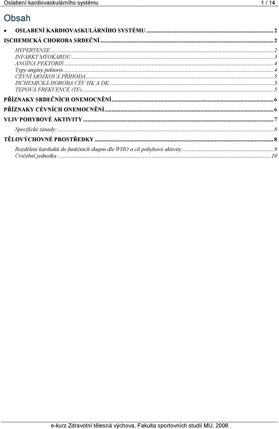 .. 5 TEPOVÁ FREKVENCE (TF)... 5 PŘÍZNAKY SRDEČNÍCH ONEMOCNĚNÍ... 6 PŘÍZNAKY CÉVNÍCH ONEMOCNĚNÍ... 6 VLIV POHYBOVÉ AKTIVITY.