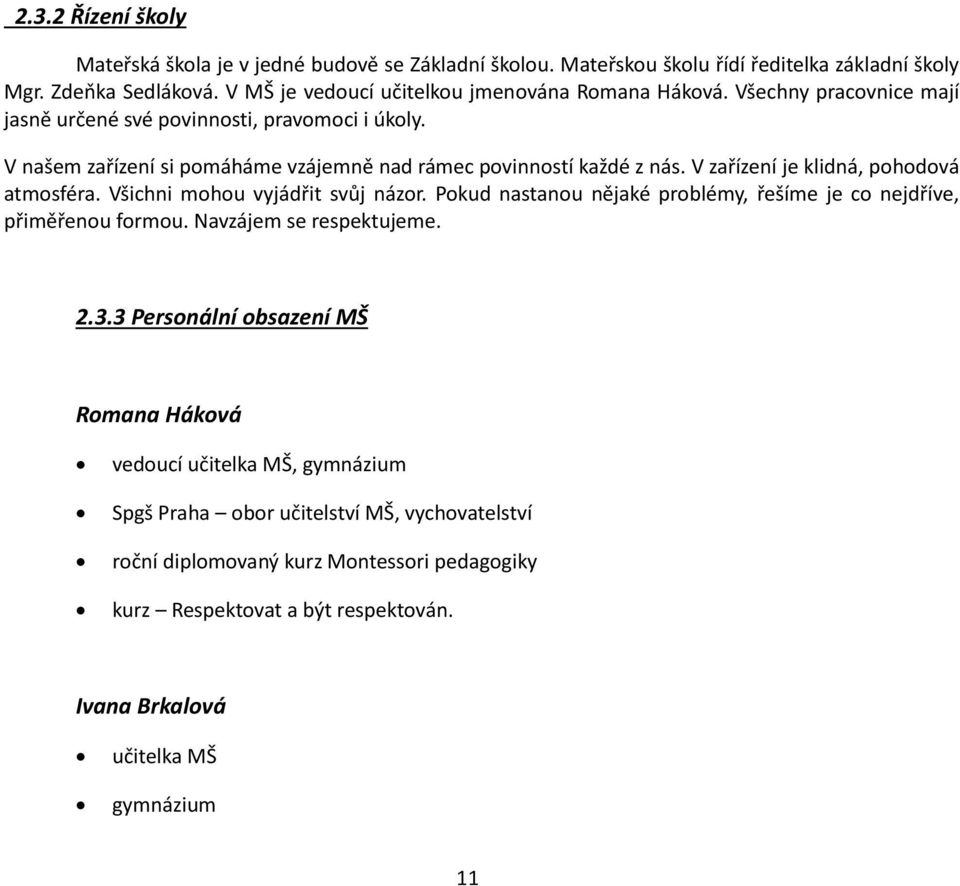 V našem zařízení si pomáháme vzájemně nad rámec povinností každé z nás. V zařízení je klidná, pohodová atmosféra. Všichni mohou vyjádřit svůj názor.