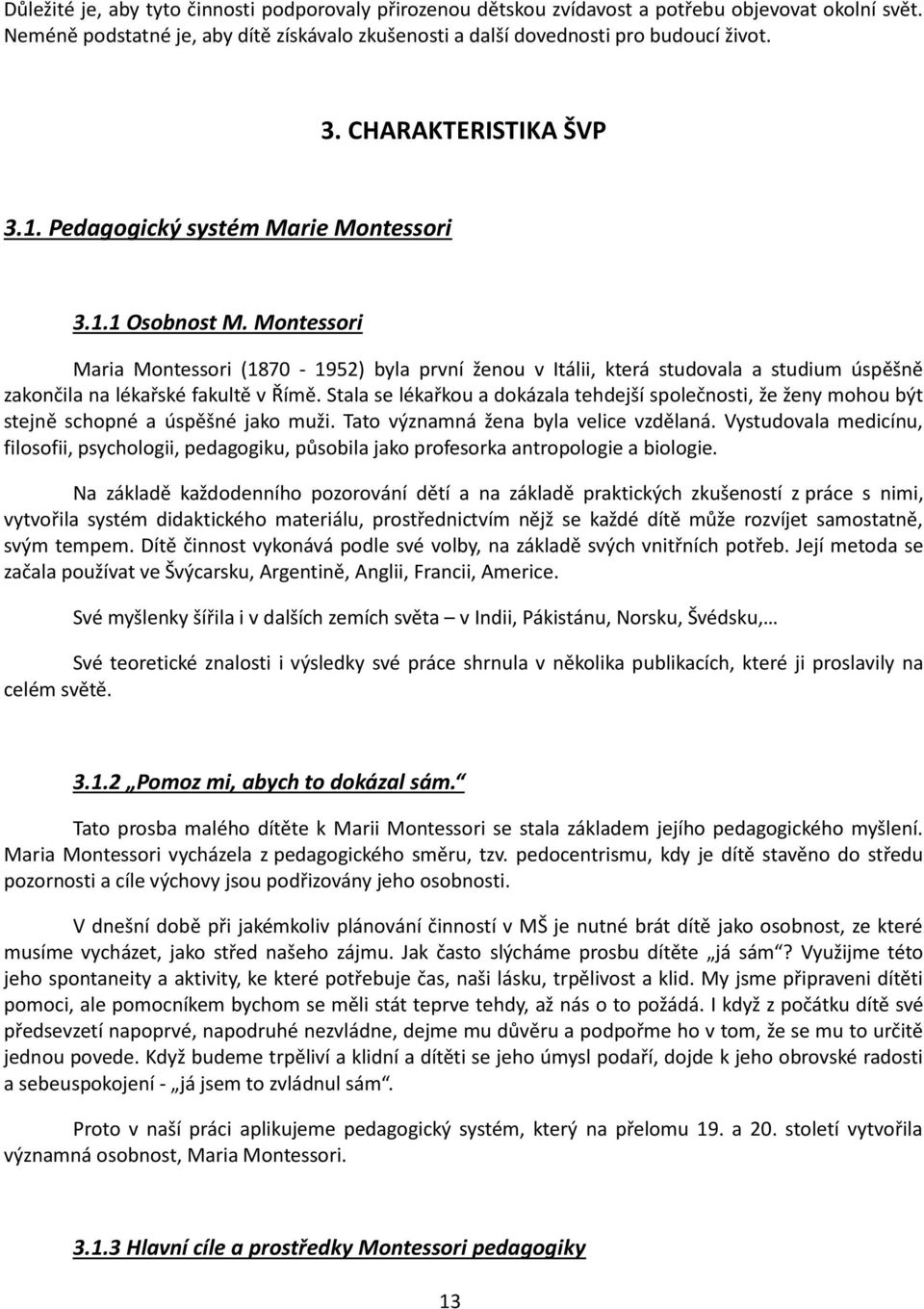 Montessori Maria Montessori (1870-1952) byla první ženou v Itálii, která studovala a studium úspěšně zakončila na lékařské fakultě v Římě.