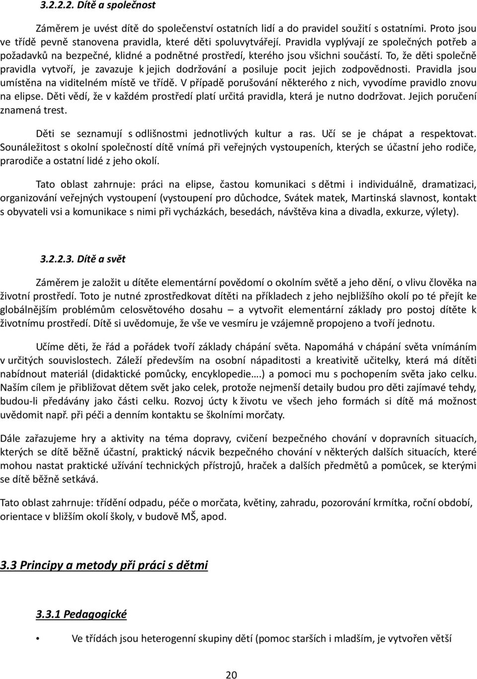 To, že děti společně pravidla vytvoří, je zavazuje k jejich dodržování a posiluje pocit jejich zodpovědnosti. Pravidla jsou umístěna na viditelném místě ve třídě.