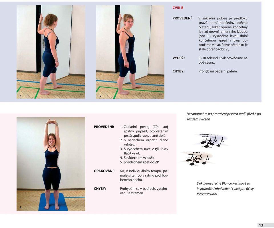 PROVEDENÍ: 1. Základní postoj (ZP), stoj spatný, připažit, propletením prstů spojit ruce, dlaně dolů. 2. S nádechem vzpažit, dlaně vzhůru. 3. S výdechem ruce v týl, lokty tlačit vzad. 4.