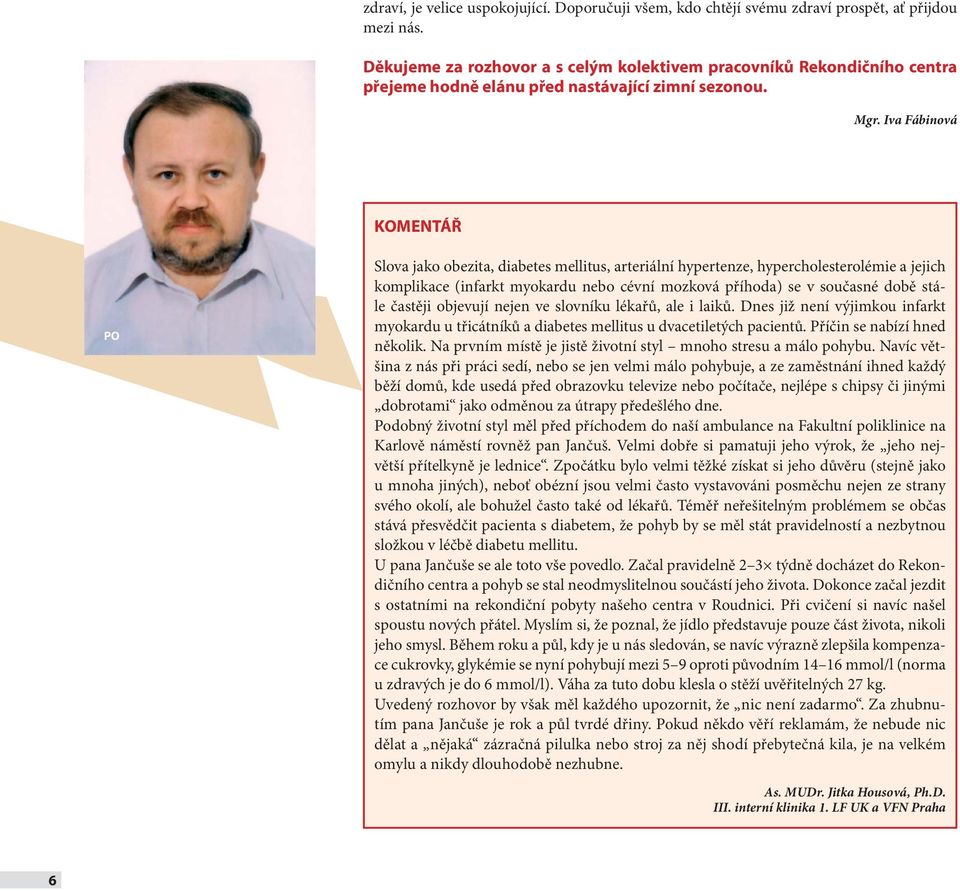 Iva Fábinová KOMENTÁŘ PO Slova jako obezita, diabetes mellitus, arteriální hypertenze, hypercholesterolémie a jejich komplikace (infarkt myokardu nebo cévní mozková příhoda) se v současné době stále