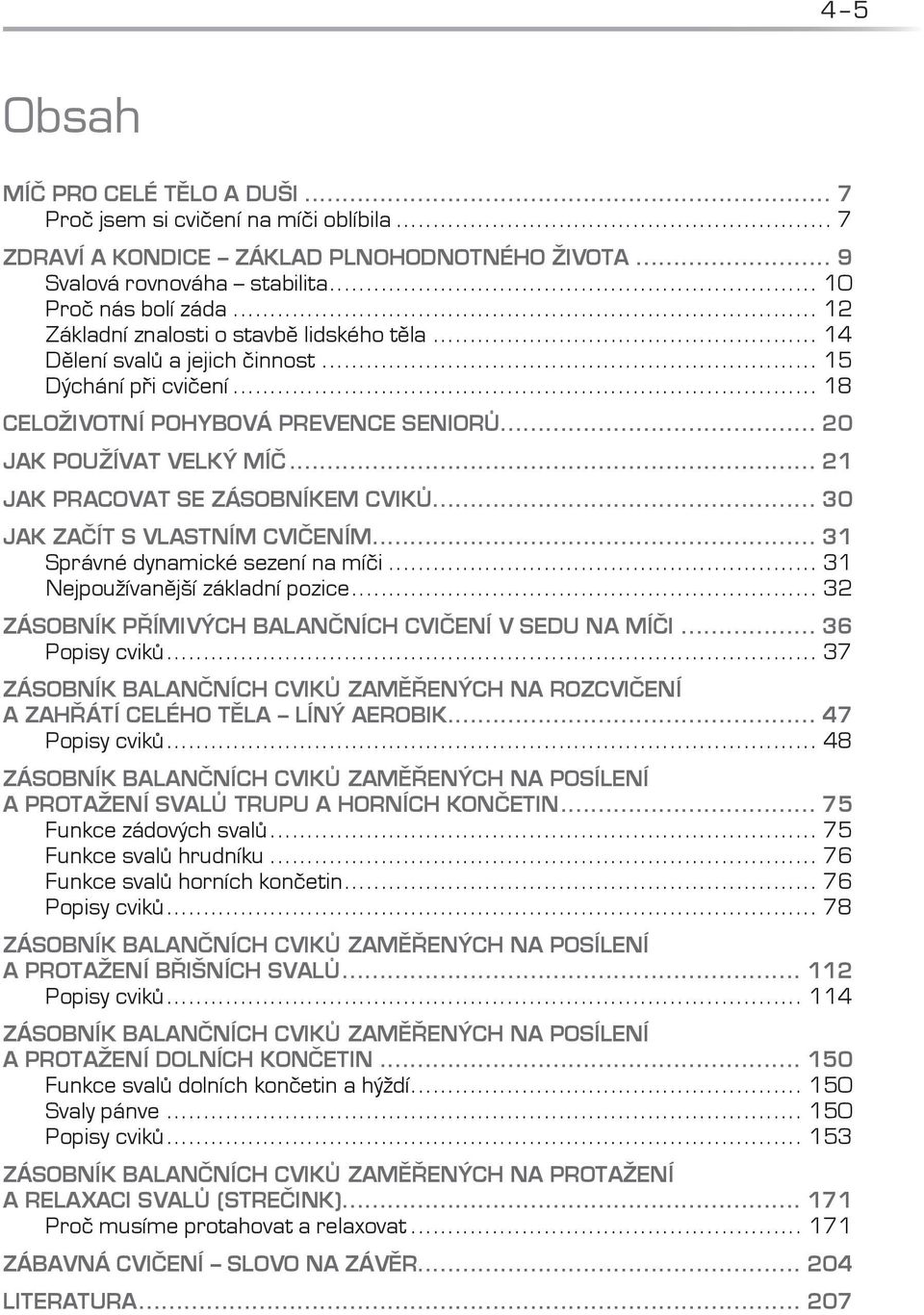 .. 21 JAK PRACOVAT SE ZÁSOBNÍKEM CVIKŮ... 30 JAK ZAČÍT S VLASTNÍM CVIČENÍM... 31 Správné dynamické sezení na míči... 31 Nejpoužívanější základní pozice.