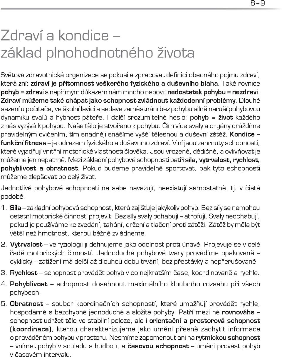 Dlouhé sezení u počítače, ve školní lavici a sedavé zaměstnání bez pohybu silně naruší pohybovou dynamiku svalů a hybnost páteře.