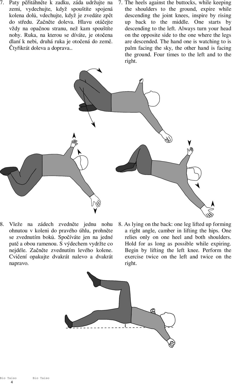 The heels against the buttocks, while keeping the shoulders to the ground, expire while descending the joint knees, inspire by rising up back to the middle. One starts by descending to the left.