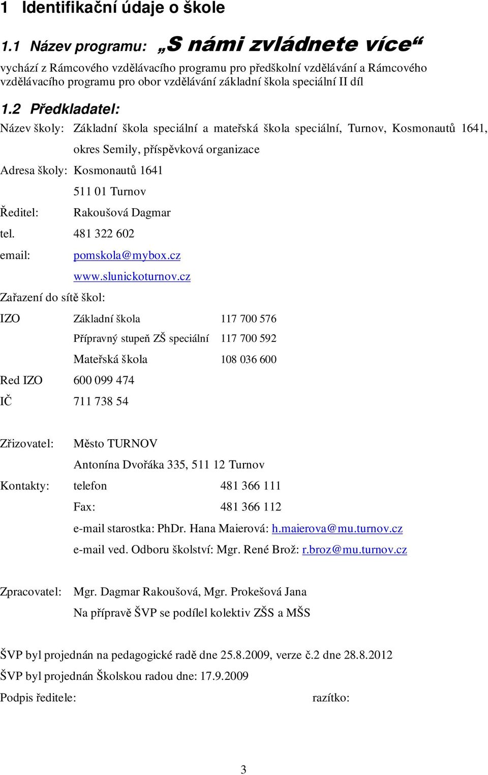 2 Předkladatel: Název školy: Základní škola speciální a mateřská škola speciální, Turnov, Kosmonautů 1641, okres Semily, příspěvková organizace Adresa školy: Kosmonautů 1641 511 01 Turnov Ředitel: