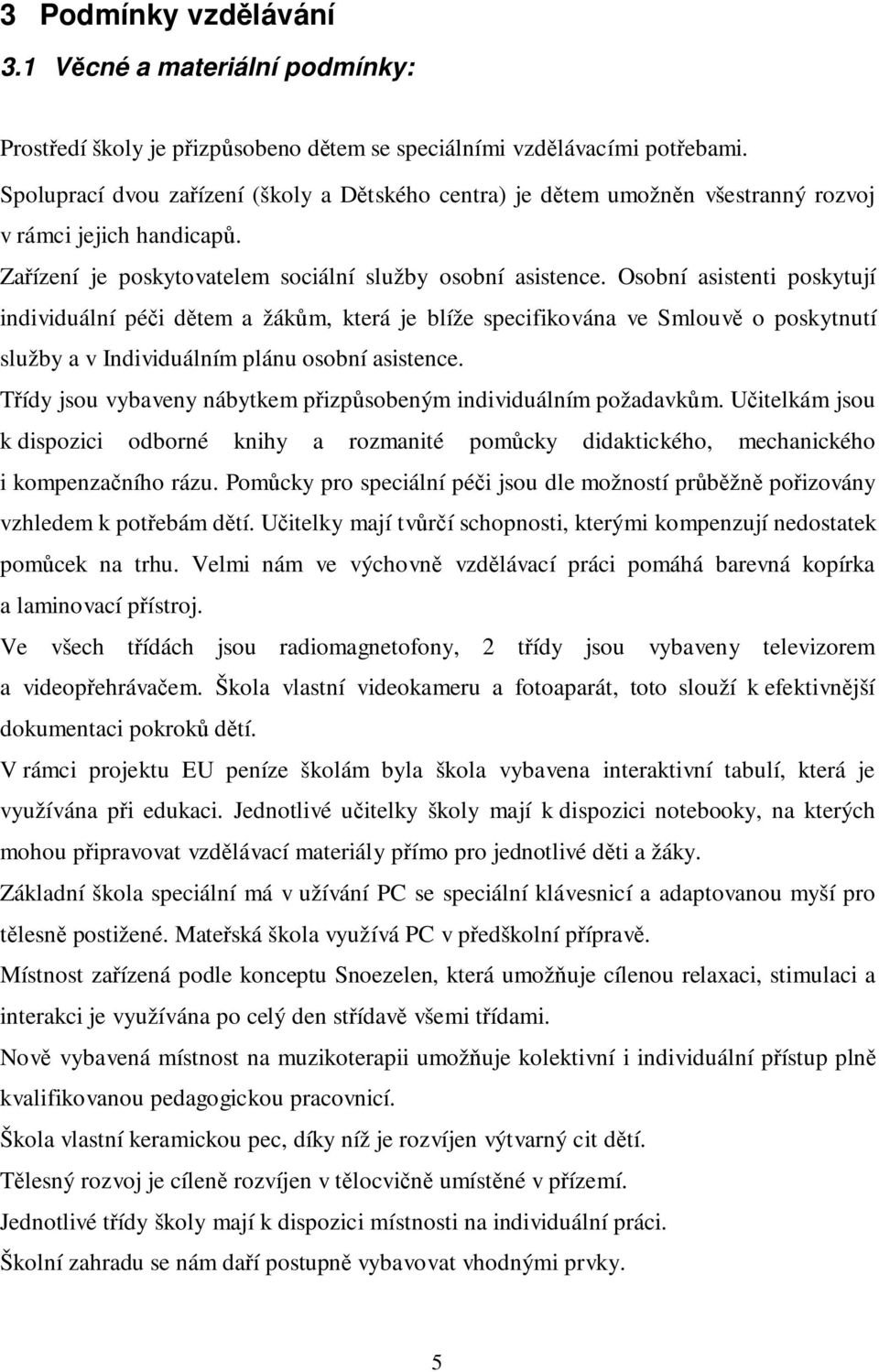 Osobní asistenti poskytují individuální péči dětem a žákům, která je blíže specifikována ve Smlouvě o poskytnutí služby a v Individuálním plánu osobní asistence.