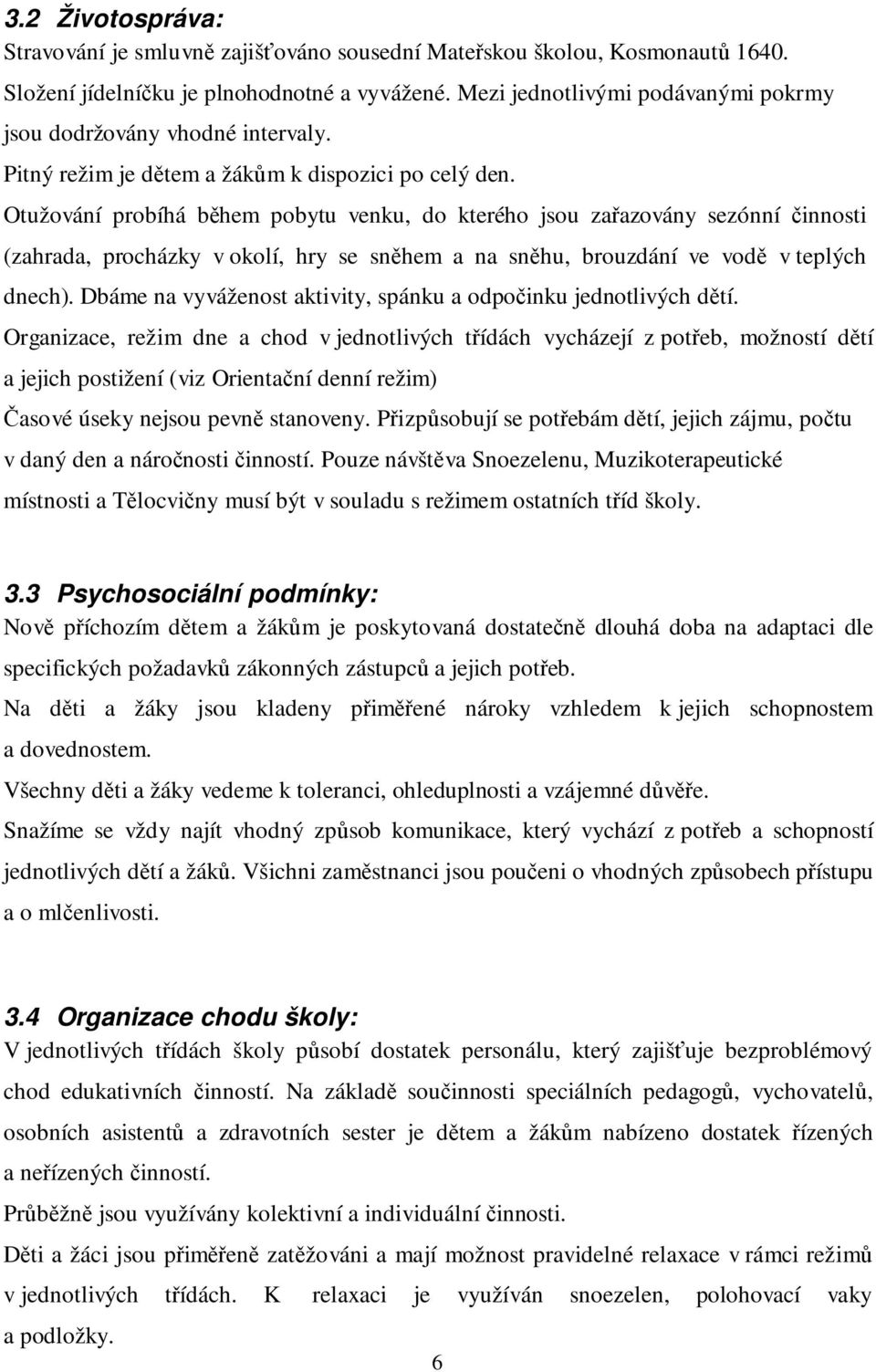 Otužování probíhá během pobytu venku, do kterého jsou zařazovány sezónní činnosti (zahrada, procházky v okolí, hry se sněhem a na sněhu, brouzdání ve vodě v teplých dnech).