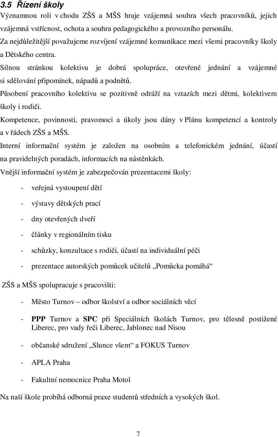 Silnou stránkou kolektivu je dobrá spolupráce, otevřené jednání a vzájemné si sdělování připomínek, nápadů a podnětů.