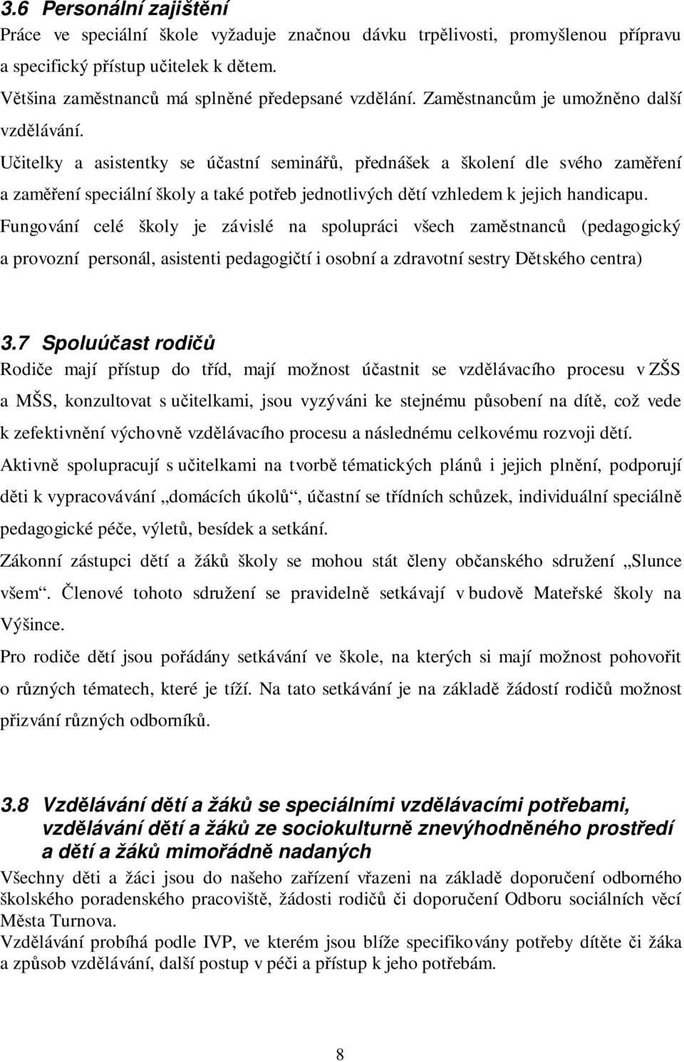 Učitelky a asistentky se účastní seminářů, přednášek a školení dle svého zaměření a zaměření speciální školy a také potřeb jednotlivých dětí vzhledem k jejich handicapu.