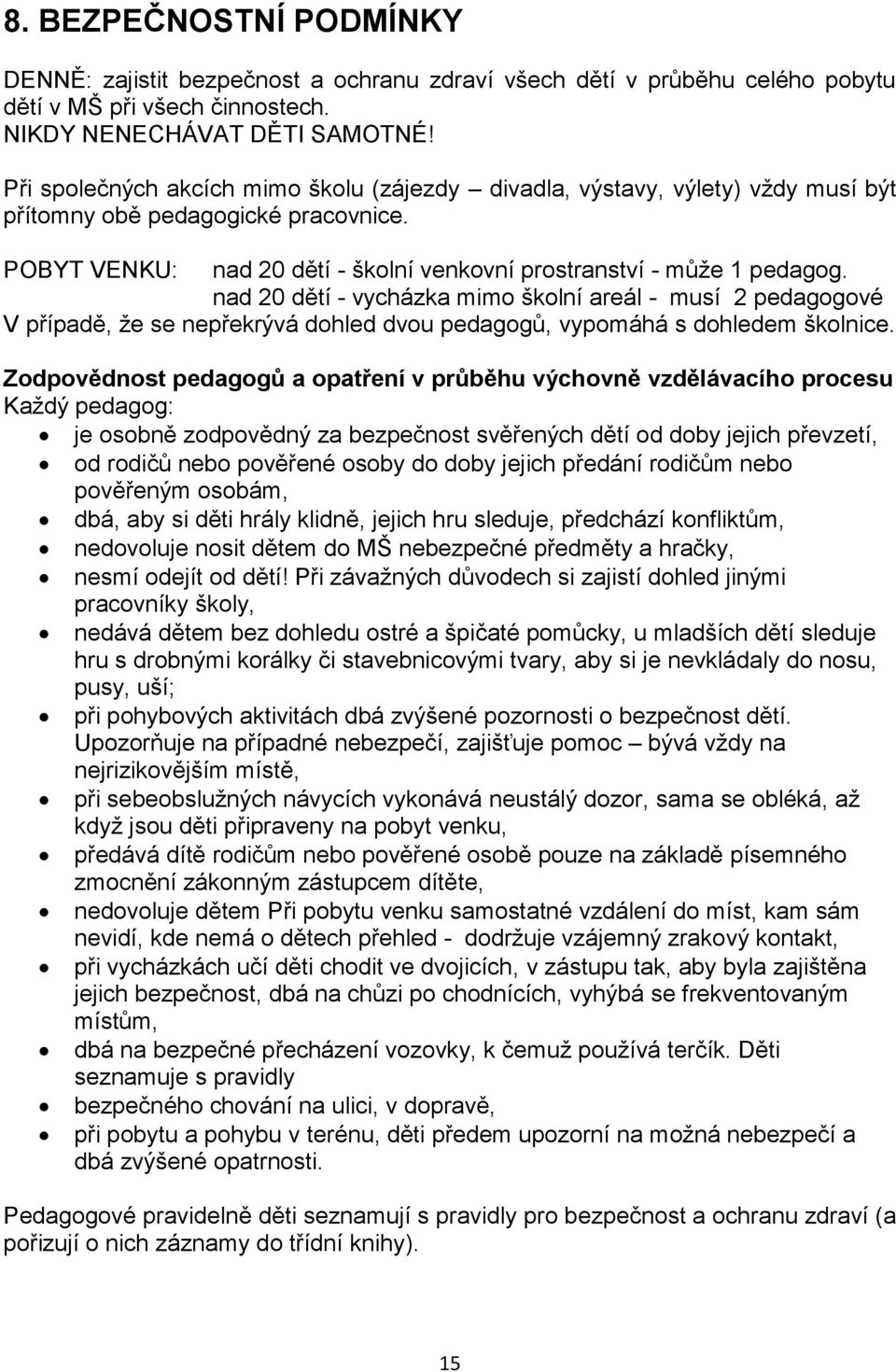 nad 20 dětí - vycházka mimo školní areál - musí 2 pedagogové V případě, že se nepřekrývá dohled dvou pedagogů, vypomáhá s dohledem školnice.