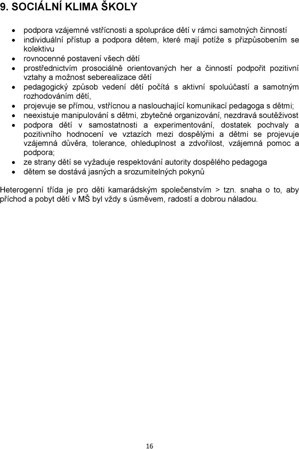 samotným rozhodováním dětí, projevuje se přímou, vstřícnou a naslouchající komunikací pedagoga s dětmi; neexistuje manipulování s dětmi, zbytečné organizování, nezdravá soutěživost podpora dětí v