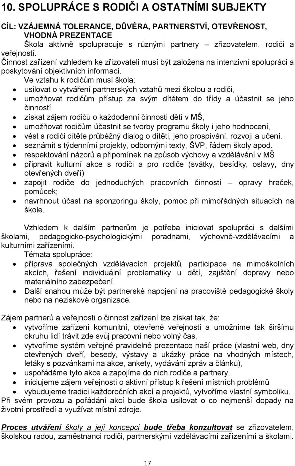 Ve vztahu k rodičům musí škola: usilovat o vytváření partnerských vztahů mezi školou a rodiči, umožňovat rodičům přístup za svým dítětem do třídy a účastnit se jeho činností, získat zájem rodičů o