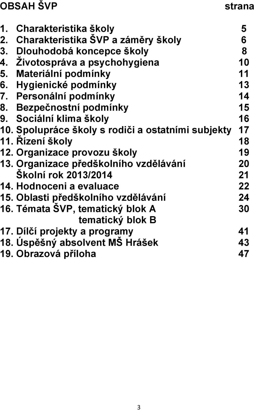 Spolupráce školy s rodiči a ostatními subjekty 17 11. Řízení školy 18 12. Organizace provozu školy 19 13.