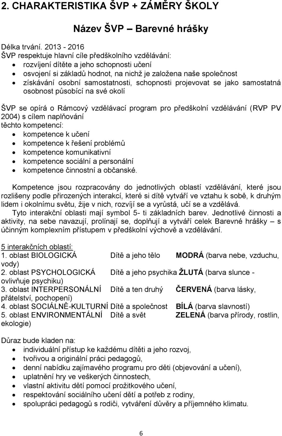 schopnosti projevovat se jako samostatná osobnost působící na své okolí ŠVP se opírá o Rámcový vzdělávací program pro předškolní vzdělávání (RVP PV 2004) s cílem naplňování těchto kompetencí: