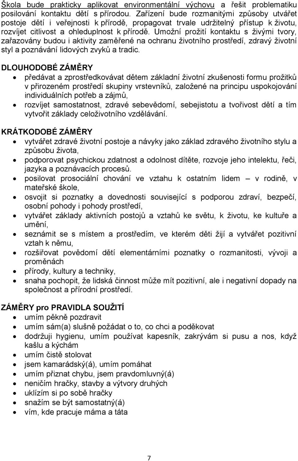 Umožní prožití kontaktu s živými tvory, zařazovány budou i aktivity zaměřené na ochranu životního prostředí, zdravý životní styl a poznávání lidových zvyků a tradic.