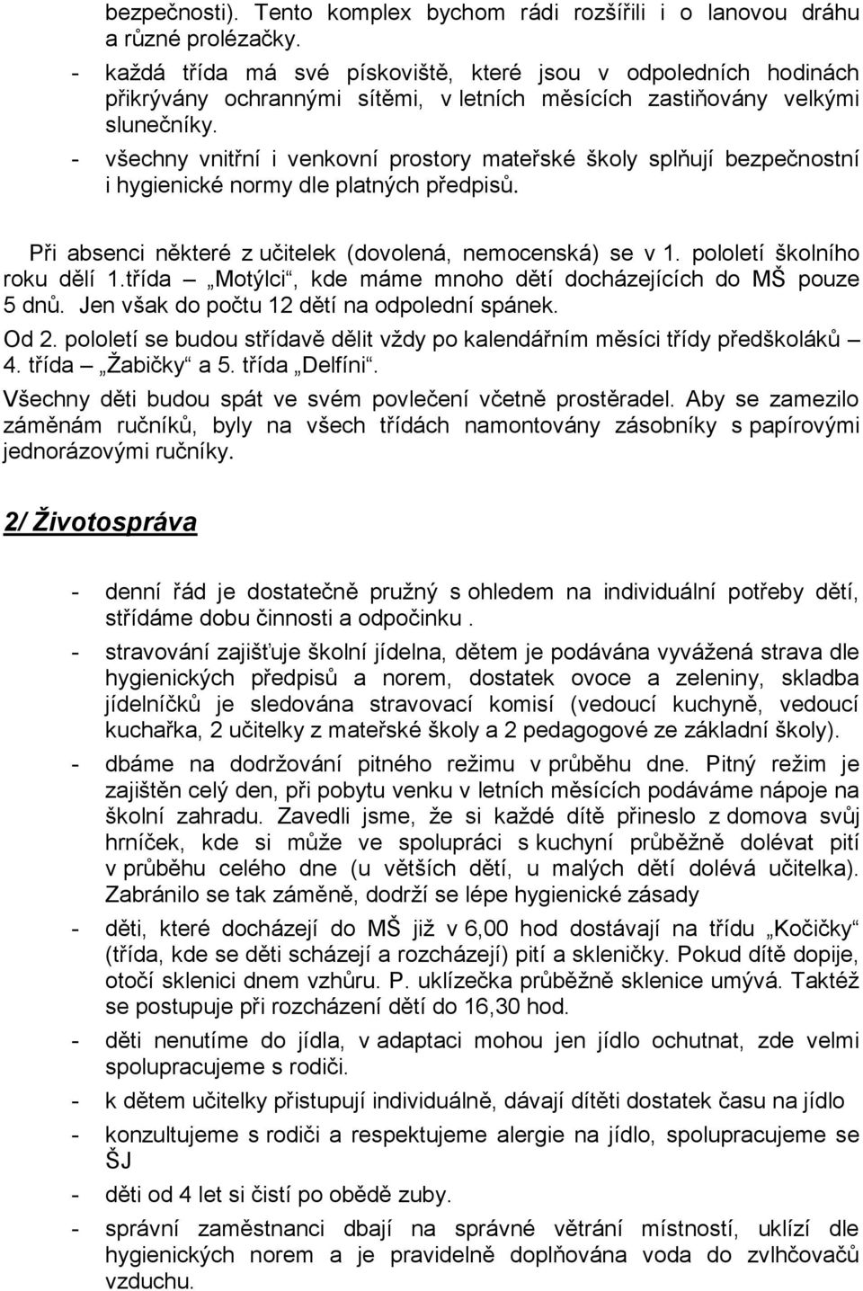 - všechny vnitřní i venkovní prostory mateřské školy splňují bezpečnostní i hygienické normy dle platných předpisů. Při absenci některé z učitelek (dovolená, nemocenská) se v 1.