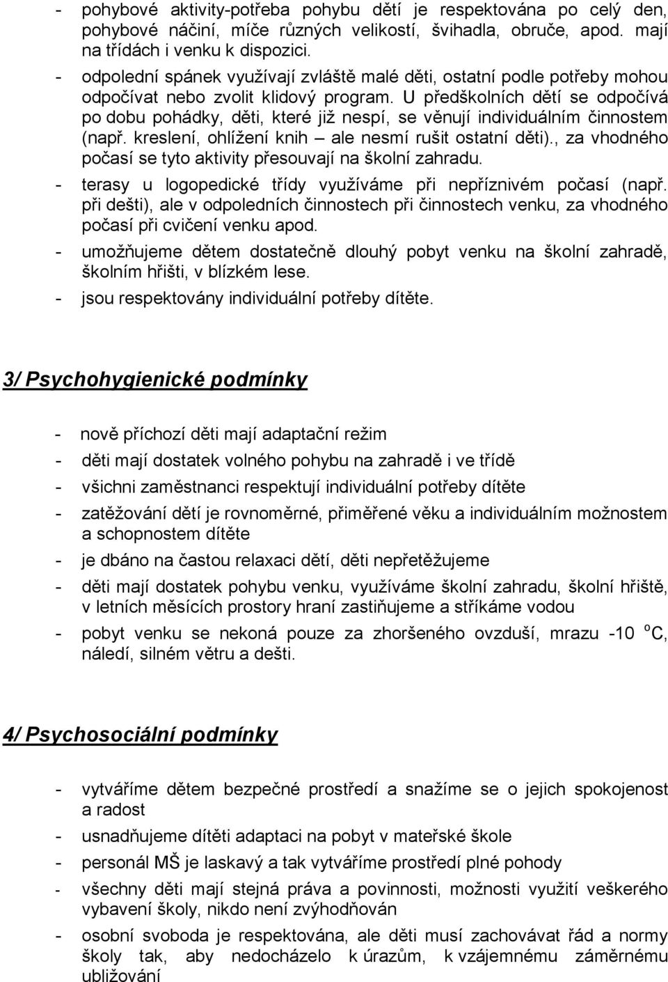 U předškolních dětí se odpočívá po dobu pohádky, děti, které již nespí, se věnují individuálním činnostem (např. kreslení, ohlížení knih ale nesmí rušit ostatní děti).