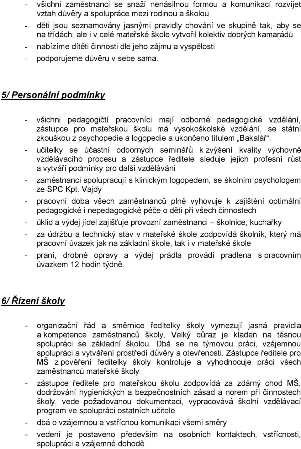 5/ Personální podmínky - všichni pedagogičtí pracovníci mají odborné pedagogické vzdělání, zástupce pro mateřskou školu má vysokoškolské vzdělání, se státní zkouškou z psychopedie a logopedie a